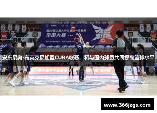 安东尼奥-布莱克尼加盟CUBA联赛，将与国内球员共同提高篮球水平